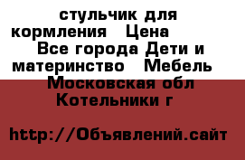 стульчик для кормления › Цена ­ 1 000 - Все города Дети и материнство » Мебель   . Московская обл.,Котельники г.